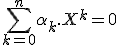 \Bigsum_{k=0}^n \alpha_k.X^k=0